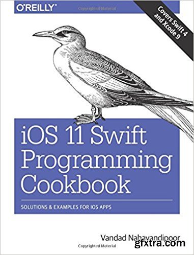 iOS 11 Swift Programming Cookbook: Solutions and Examples for iOS Apps