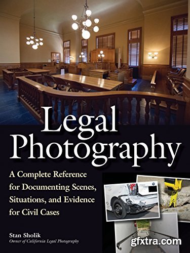 Legal Photography: A Complete Reference for Documenting Scenes, Situations, and Evidence for Civil Cases