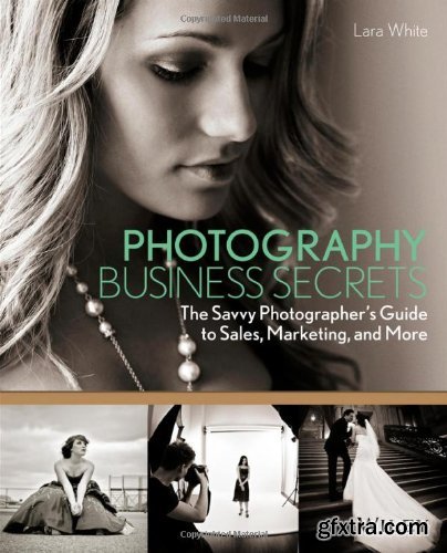 Photography Business Secrets: The Savvy Photographer\'s Guide to Sales, Marketing, and More