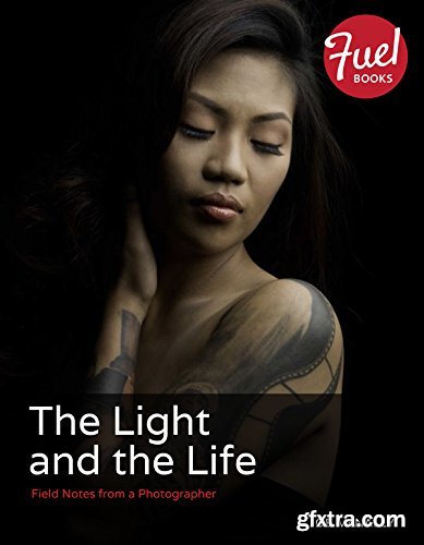 The Light and the Life: Field Notes from a Photographer (Fuel) by Joe McNally