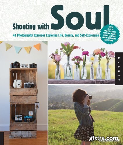 Shooting with Soul: 44 Photography Exercises Exploring Life, Beauty and Self-Expression