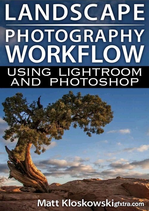 Landscape Photography Workflow Using Lightroom and Photoshop by Matt Kloskowski