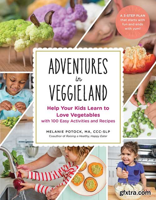 Adventures in Veggieland: Help Your Kids Learn to Love Vegetables with 100 Easy Activities and Recipes