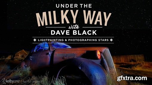 KelbyOne - Under the Milky Way with Dave Black: Lightpainting and Photographing Stars