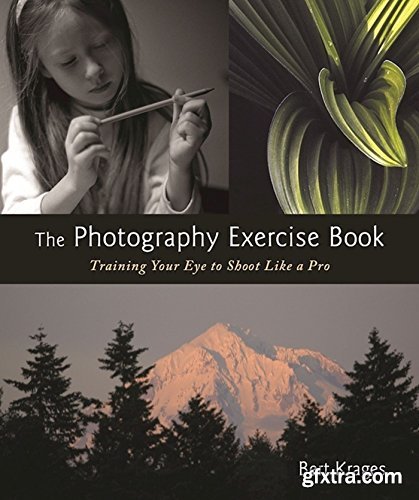 The Photography Exercise Book: Training Your Eye to Shoot Like a Pro (250+ color photographs make it come to life)