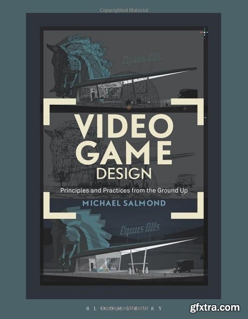 Video Game Design: Principles and Practices from the Ground Up