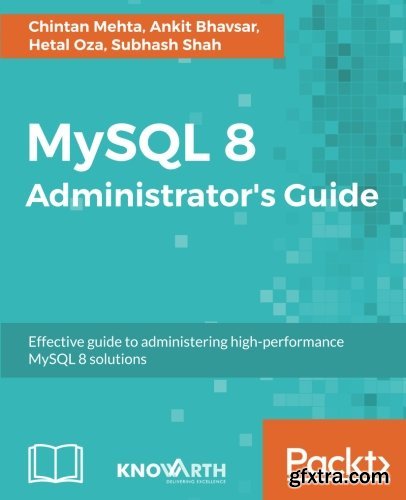 MySQL 8 Administrator\'s Guide: Effective guide to administering high-performance MySQL 8 solutions