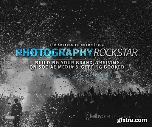 KelbyOne - The Secrets to Becoming a Photography Rockstar: Building Your Brand, Thriving on Social Media and Getting Booked
