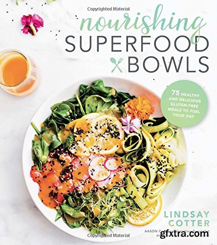 Nourishing Superfood Bowls: 75 Healthy and Delicious Gluten-Free Meals to Fuel Your Day