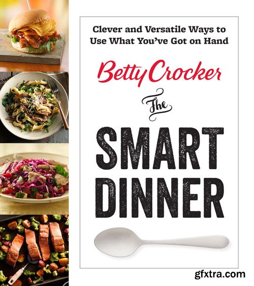 Betty Crocker The Smart Dinner: Clever and Versatile Ways to Use What You\'ve Got on Hand (Betty Crocker Cooking)