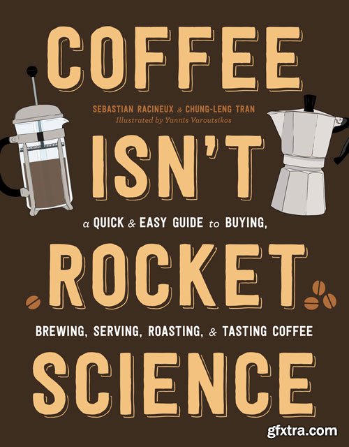 Coffee Isn\'t Rocket Science: A Quick and Easy Guide to Buying, Brewing, Serving, Roasting, and Tasting Coffee