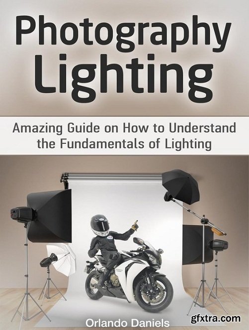 Photography Lighting: Amazing Guide on How to Understand the Fundamentals of Lighting