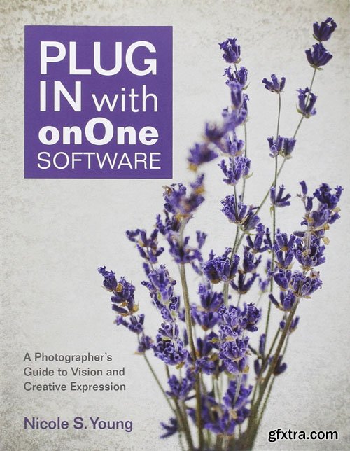 Plug In with onOne Software: A Photographer\'s Guide to Vision and Creative Expression