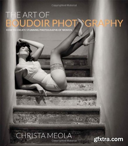 The Art of Boudoir Photography: How to Create Stunning Photographs of Women (PDF)