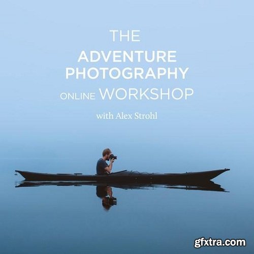 Alex Strohl - The Adventure Photography Workshop