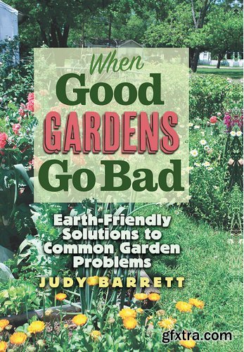 When Good Gardens Go Bad: Earth-Friendly Solutions to Common Garden Problems
