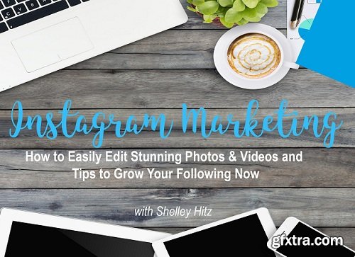 Instagram Marketing: How to Easily Edit Stunning Photos & Videos and Tips to Grow Your Following Now