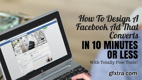 How To Design A Facebook Ad That Converts in 10 Minutes or Less - With Totally Free Tools!