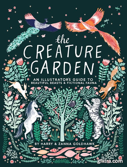 The Creature Garden: An Illustrator\'s Guide to Beautiful Beasts & Fictional Fauna