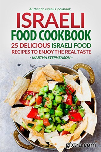 Israeli Food Cookbook: 25 Delicious Israeli Food Recipes to Enjoy the Real Taste - Authentic Israeli Cookbook