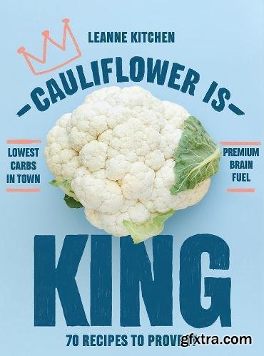 Cauliflower is King: 70 recipes to prove it