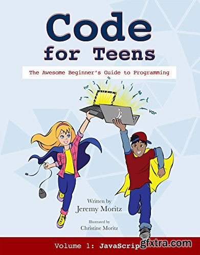 Code for Teens: The Awesome Beginner\'s Guide to Programming