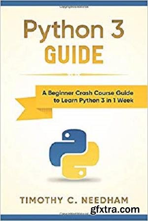 Python 3 Guide: A Beginner Crash Course Guide to Learn Python 3 in 1 Week