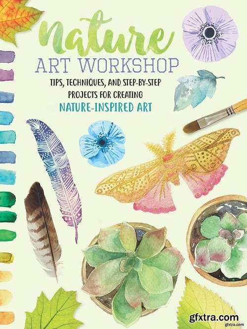 Nature Art Workshop: Tips, techniques, and step-by-step projects for creating nature-inspired art