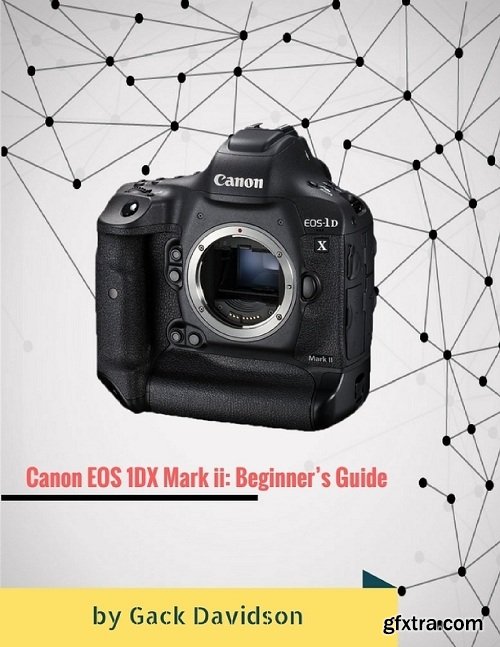Canon Eos 1dx Mark Ii: Beginners Guide