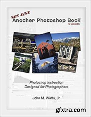 Not Just Another Photoshop Book : Photoshop Instruction Designed for Photographers