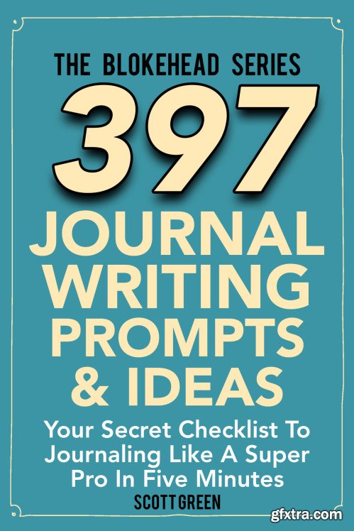397 Journal Writing Prompts & Ideas: Your Secret Checklist To Journaling Like A Super Pro In Five Minute