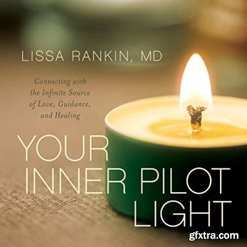 Your Inner Pilot Light: Connecting with the Infinite Source of Love, Guidance, and Healing [Audiobook]