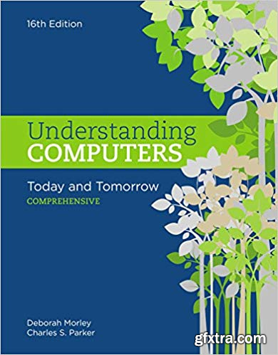 Understanding Computers: Today and Tomorrow: Comprehensive (16th Edition)