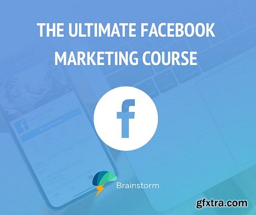 Facebook - The Ultimate Intro to Facebook Marketing Course (Updated)