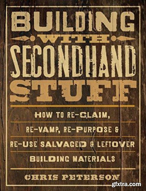 Building with secondhand stuff: how to re-claim, re-vamp, re-purpose & re-use salvaged & leftover building materials