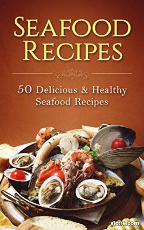 Seafood Recipes: 50 Delicious & Healthy Seafood Recipes