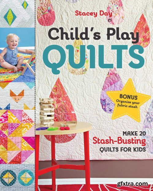 Child\'s Play Quilts: Make 20 Stash-Busting Quilts for Kids