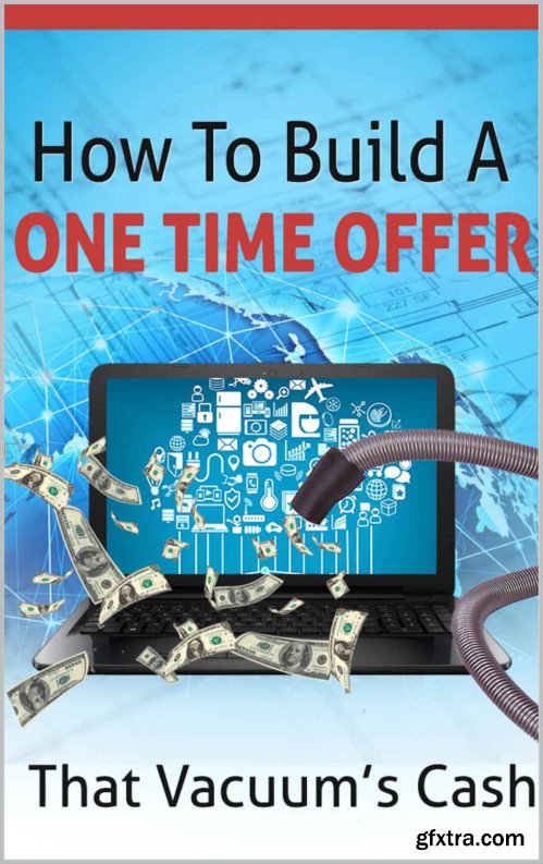 One Time Offer Blueprint: Finally! Discover How To Create One-Time Offers That Vacuum Cash!?