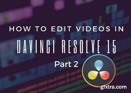 How To Edit Videos in DaVinci Resolve 15 (Part 2)