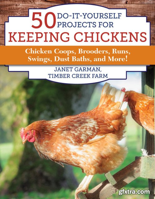 50 Do-It-Yourself Projects for Keeping Chickens: Chicken Coops, Brooders, Runs, Swings, Dust Baths, and More!