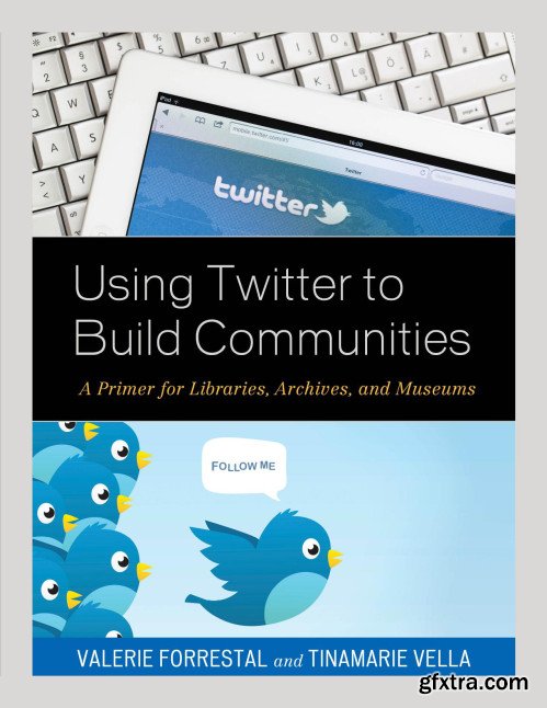Using Twitter to Build Communities: A Primer for Libraries, Archives, and Museums