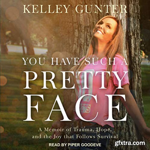 You Have Such a Pretty Face: A Memoir of Trauma, Hope, and the Joy That Follows Survival [Audiobook]