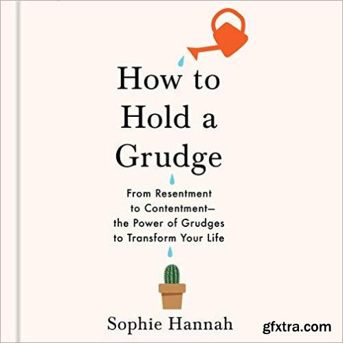 How to Hold a Grudge: From Resentment to Contentment - The Power of Grudges to Transform Your Life [Audiobook]