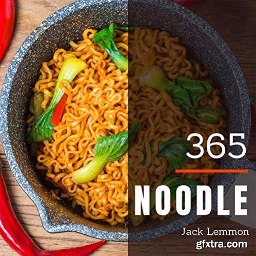 Noodle 365 : Enjoy 365 Days With Amazing Noodle Recipes In Your Own Noodle Cookbook!