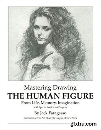 Mastering Drawing the Human Figure From Life, Memory, Imagination: with Special Section on Drapery