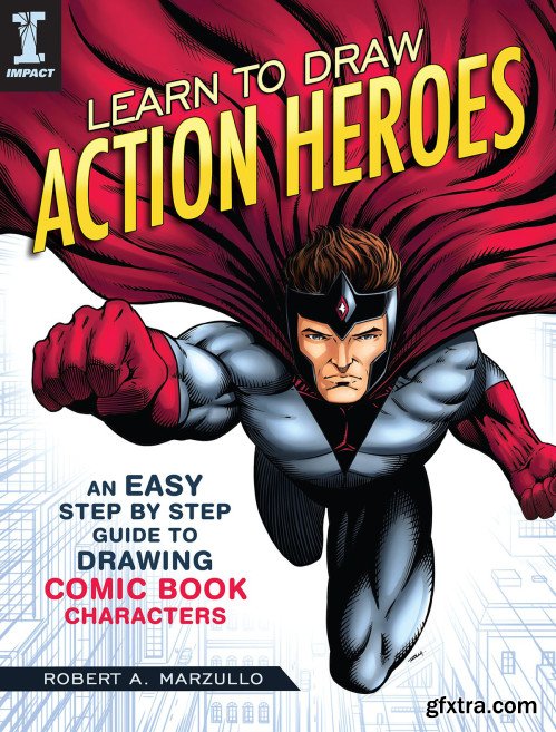Learn to Draw Action Heroes: An Easy Step by Step Guide to Drawing Comic Book Characters