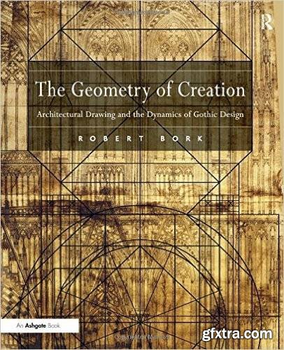 The Geometry of Creation: Architectural Drawing and the Dynamics of Gothic Design