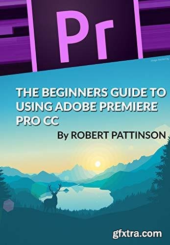 The Beginners Guide to Using Adobe Premiere Pro CC