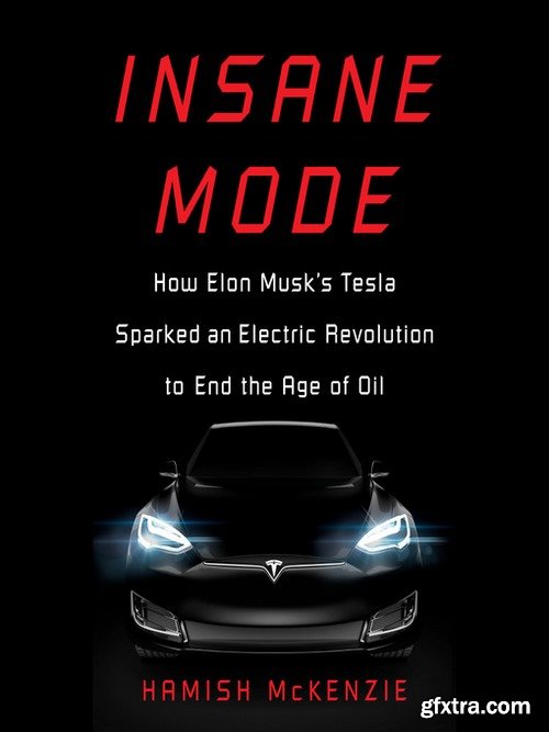 Insane Mode How Elon Musk\'s Tesla Sparked an Electric Revolution to End the Age of Oil [Audiobook]