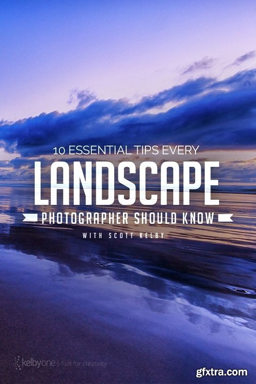 KelbyOne - 10 Essential Tips Every Landscape Photographer Should Know